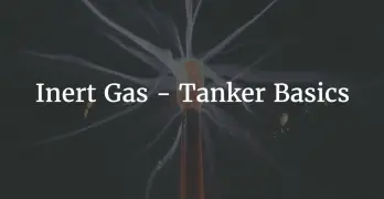Inert Gas on board Tankers – All you need to know!
